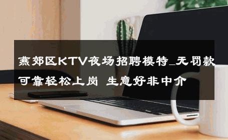 燕郊区KTV夜场招聘模特_无罚款可靠轻松上岗 生意好非中介