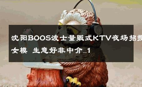 沈阳BOOS波士量贩式KTV夜场招揽女模 生意好非中介_1