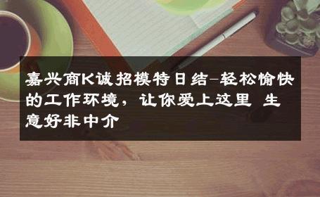 嘉兴商K诚招模特日结-轻松愉快的工作环境，让你爱上这里 生意好非中介