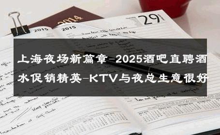 上海夜场新篇章-2025酒吧直聘酒水促销精英-KTV与夜总生意很好
