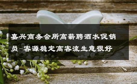 嘉兴商务会所高薪聘酒水促销员-客源稳定高客流生意很好