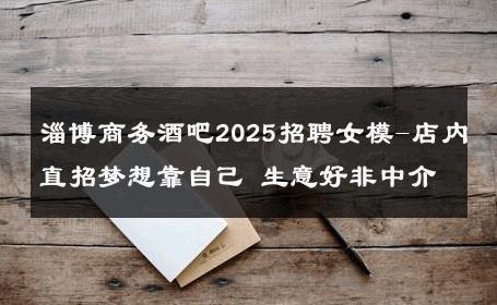 淄博商务酒吧2025招聘女模-店内直招梦想靠自己 生意好非中介