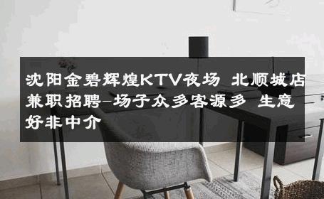 沈阳金碧辉煌KTV夜场 北顺城店兼职招聘-场子众多客源多 生意好非中介