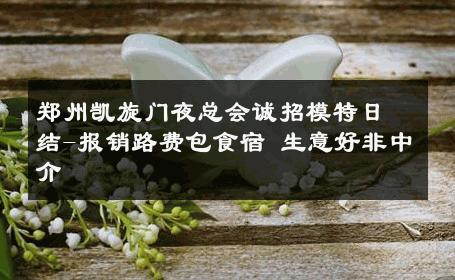 郑州凯旋门夜总会诚招模特日结-报销路费包食宿 生意好非中介
