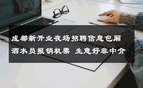 成都新开业夜场招聘信息包厢酒水员报销机票 生意好非中介