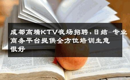 成都高端KTV夜场招聘,日结-专业商务平台提供全方位培训生意很好
