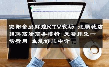 沈阳金碧辉煌KTV夜场 北顺城店招聘高端商务模特-无费用免一切费用 生意好非中介