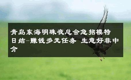 青岛东海明珠夜总会急招模特日结-赚钱多无任务 生意好非中介