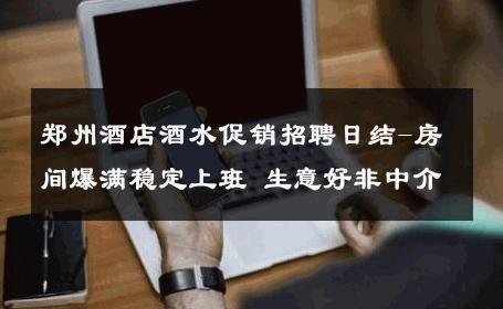 郑州酒店酒水促销招聘日结-房间爆满稳定上班 生意好非中介
