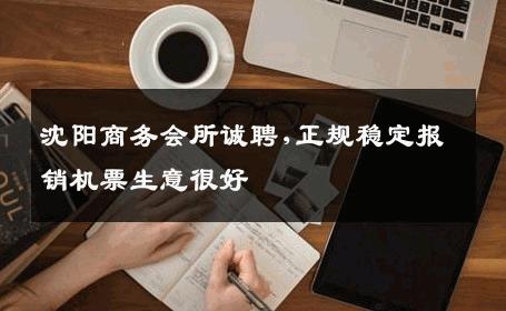 沈阳商务会所诚聘,正规稳定报销机票生意很好