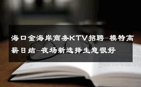 海口金海岸商务KTV招聘-模特高薪日结-夜场新选择生意很好