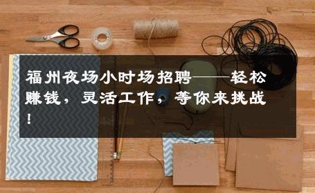 福州夜场小时场招聘——轻松赚钱，灵活工作，等你来挑战！