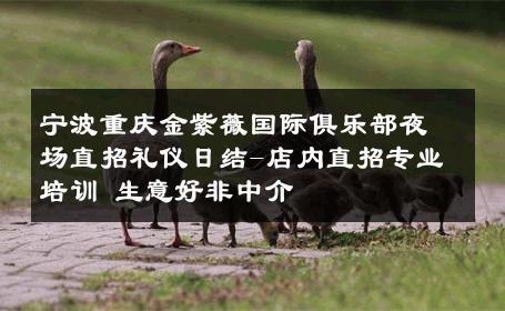 宁波重庆金紫薇国际俱乐部夜场直招礼仪日结-店内直招专业培训 生意好非中介