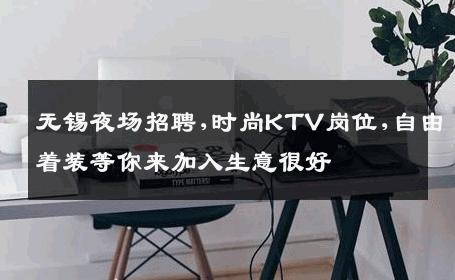 无锡夜场招聘,时尚KTV岗位,自由着装等你来加入生意很好