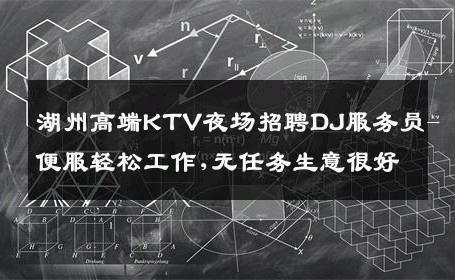 湖州高端KTV夜场招聘DJ服务员-便服轻松工作,无任务生意很好
