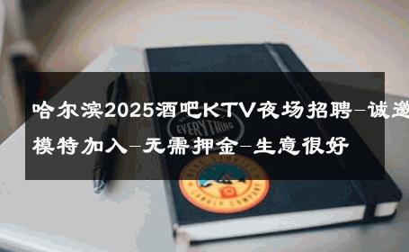 哈尔滨2025酒吧KTV夜场招聘-诚邀模特加入-无需押金-生意很好