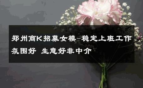 郑州商K招募女模-稳定上班工作氛围好 生意好非中介