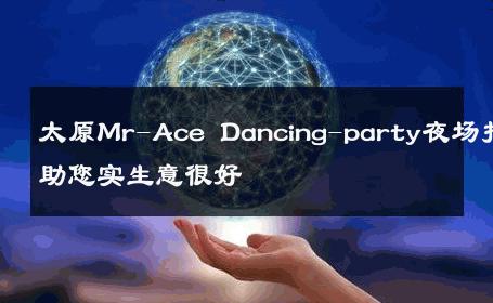 太原Mr-Ace Dancing-party夜场招聘，助您实生意很好