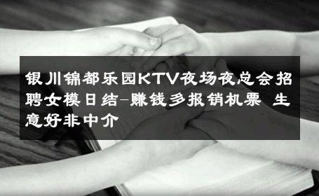 银川锦都乐园KTV夜场夜总会招聘女模日结-赚钱多报销机票 生意好非中介
