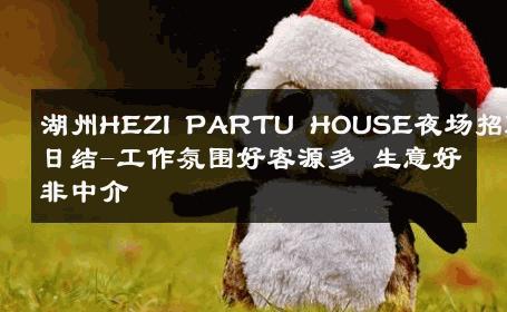 湖州HEZI PARTU HOUSE夜场招聘模特日结-工作氛围好客源多 生意好非中介