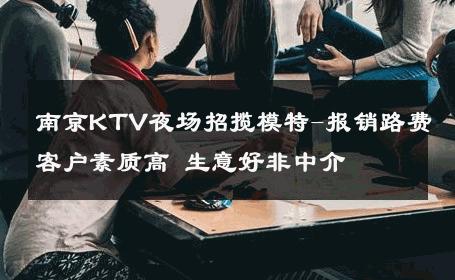 南京KTV夜场招揽模特-报销路费客户素质高 生意好非中介