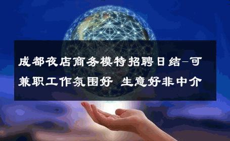 成都夜店商务模特招聘日结-可兼职工作氛围好 生意好非中介