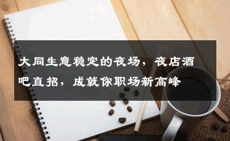 大同生意稳定的夜场，夜店酒吧直招，成就你职场新高峰