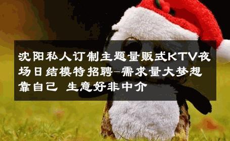 沈阳私人订制主题量贩式KTV夜场日结模特招聘-需求量大梦想靠自己 生意好非中介