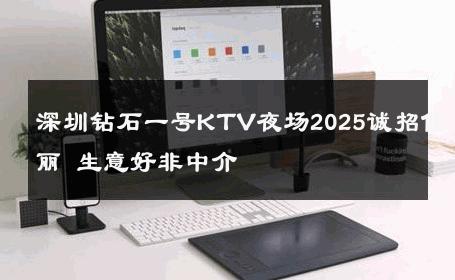 深圳钻石一号KTV夜场2025诚招佳丽 生意好非中介