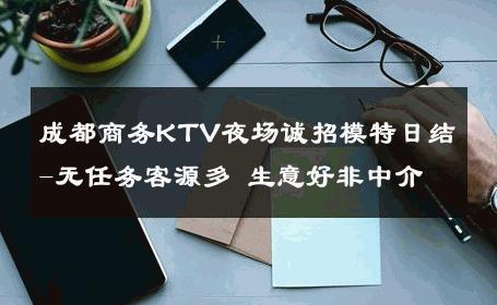 成都商务KTV夜场诚招模特日结-无任务客源多 生意好非中介