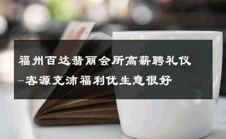 福州百达翡丽会所高薪聘礼仪-客源充沛福利优生意很好