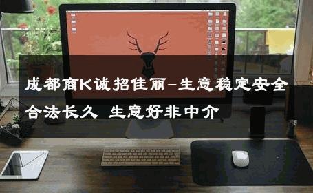 成都商K诚招佳丽-生意稳定安全合法长久 生意好非中介