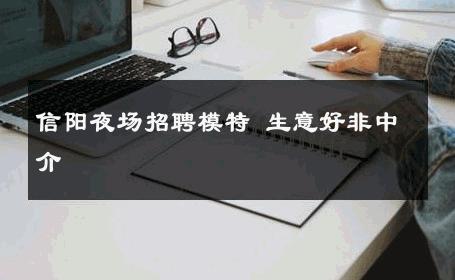 信阳夜场招聘模特 生意好非中介