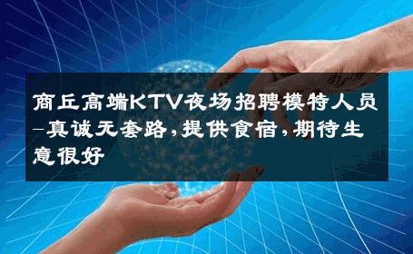 商丘高端KTV夜场招聘模特人员-真诚无套路,提供食宿,期待生意很好