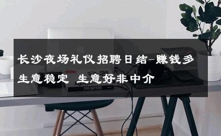 长沙夜场礼仪招聘日结-赚钱多生意稳定 生意好非中介