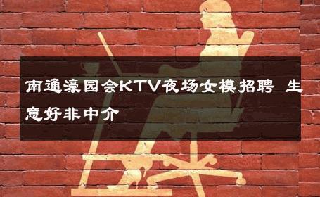 南通濠园会KTV夜场女模招聘 生意好非中介