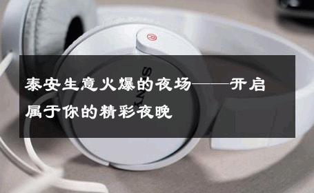泰安生意火爆的夜场——开启属于你的精彩夜晚