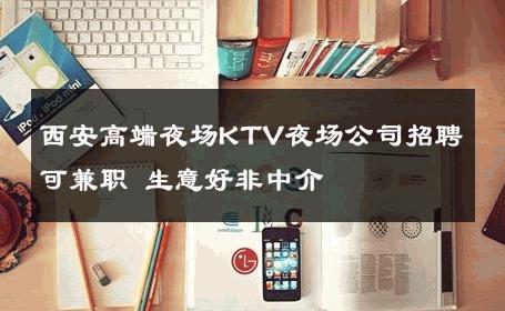 西安高端夜场KTV夜场公司招聘可兼职 生意好非中介