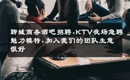 聊城商务酒吧招聘,KTV夜场急聘魅力模特,加入我们的团队生意很好
