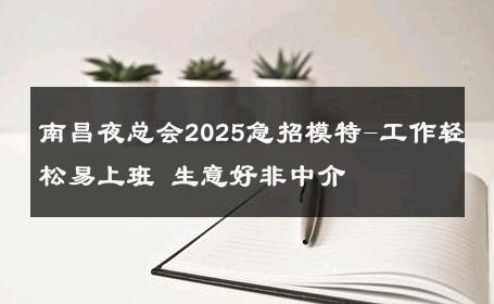 南昌夜总会2025急招模特-工作轻松易上班 生意好非中介