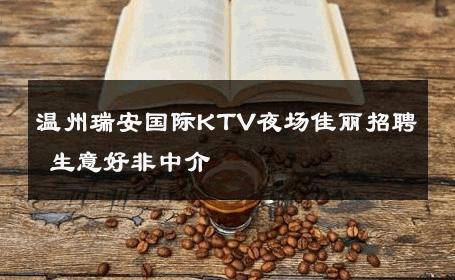 温州瑞安国际KTV夜场佳丽招聘 生意好非中介
