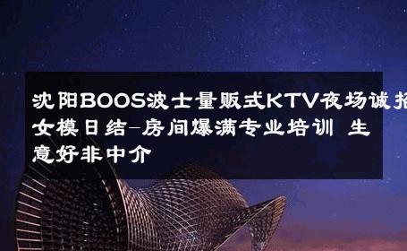 沈阳BOOS波士量贩式KTV夜场诚招女模日结-房间爆满专业培训 生意好非中介
