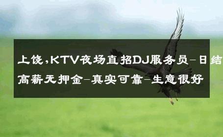 上饶,KTV夜场直招DJ服务员-日结高薪无押金-真实可靠-生意很好