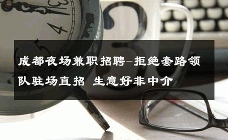 成都夜场兼职招聘-拒绝套路领队驻场直招 生意好非中介
