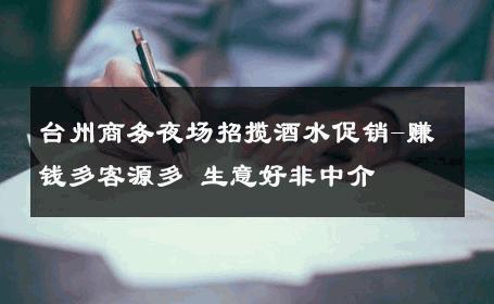 台州商务夜场招揽酒水促销-赚钱多客源多 生意好非中介
