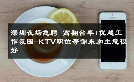 深圳夜场急聘-高翻台率+优越工作氛围-KTV职位等你来加生意很好
