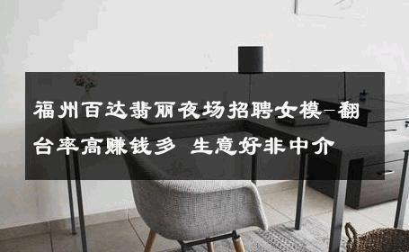 福州百达翡丽夜场招聘女模-翻台率高赚钱多 生意好非中介