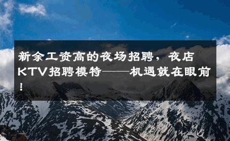 新余工资高的夜场招聘，夜店KTV招聘模特——机遇就在眼前！