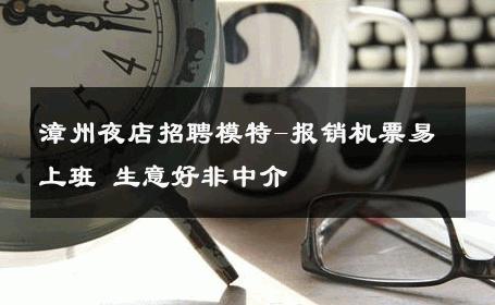 漳州夜店招聘模特-报销机票易上班 生意好非中介