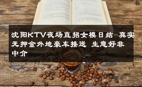 沈阳KTV夜场直招女模日结-真实无押金外地豪车接送 生意好非中介